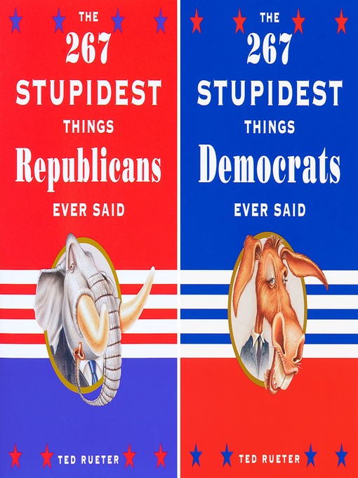 Title details for The 267 Stupidest Things Democrats/Republicans Ever Said by Ted Rueter - Available